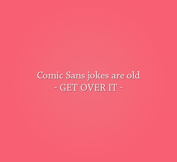 Get over comic-sans jokes